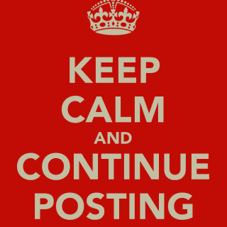 Keep calm and continue posting